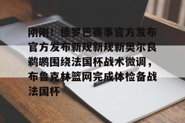 宝威app -刚刚！德罗巴赛事官方发布官方发布新规新规新奥尔良鹈鹕围绕法国杯战术微调，布鲁克林篮网完成体检备战法国杯的简单介绍